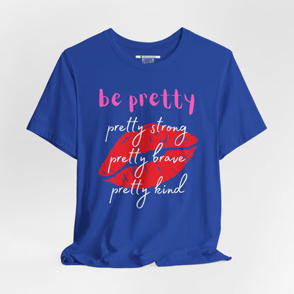 Be Pretty (Adult Unisex Tee)