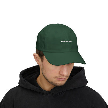 You're Too Close (Embroidered Dad Cap)