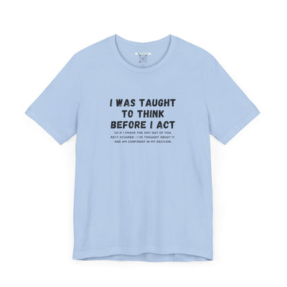 I Think Before I Act (Adult Unisex Tee)