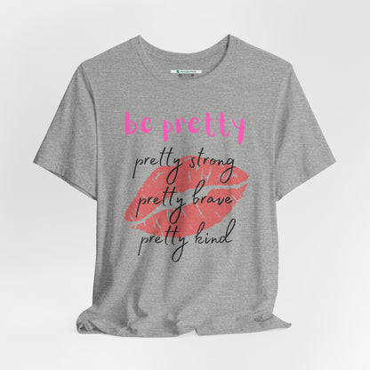 Be Pretty (Adult Unisex Tee)