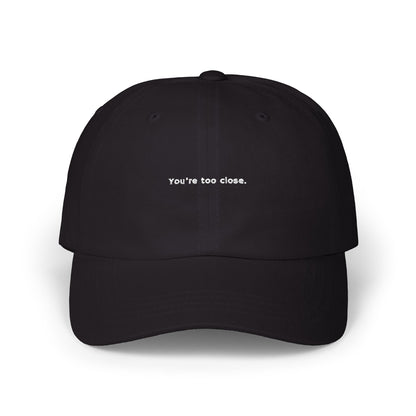 You're Too Close (Embroidered Dad Cap)