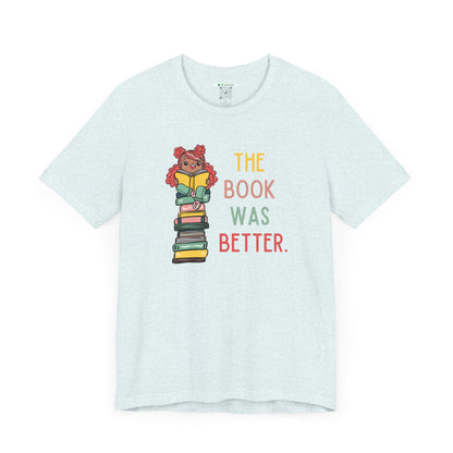 The Book Was Better [1] (Adult Unisex Tee)