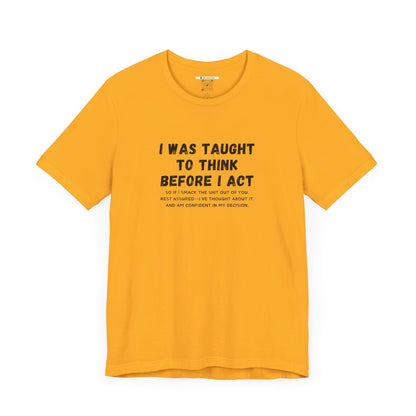 I Think Before I Act (Adult Unisex Tee)