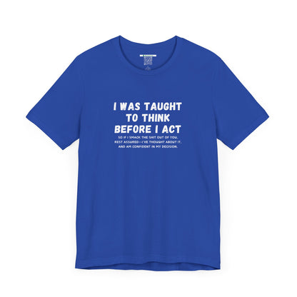 I Think Before I Act (Adult Unisex Tee)