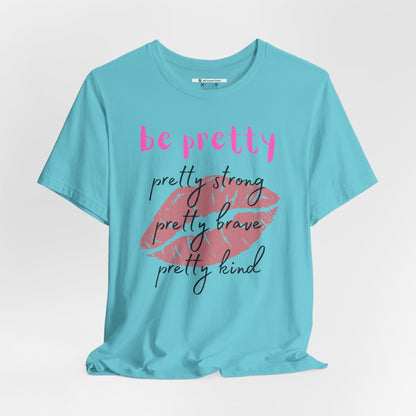 Be Pretty (Adult Unisex Tee)