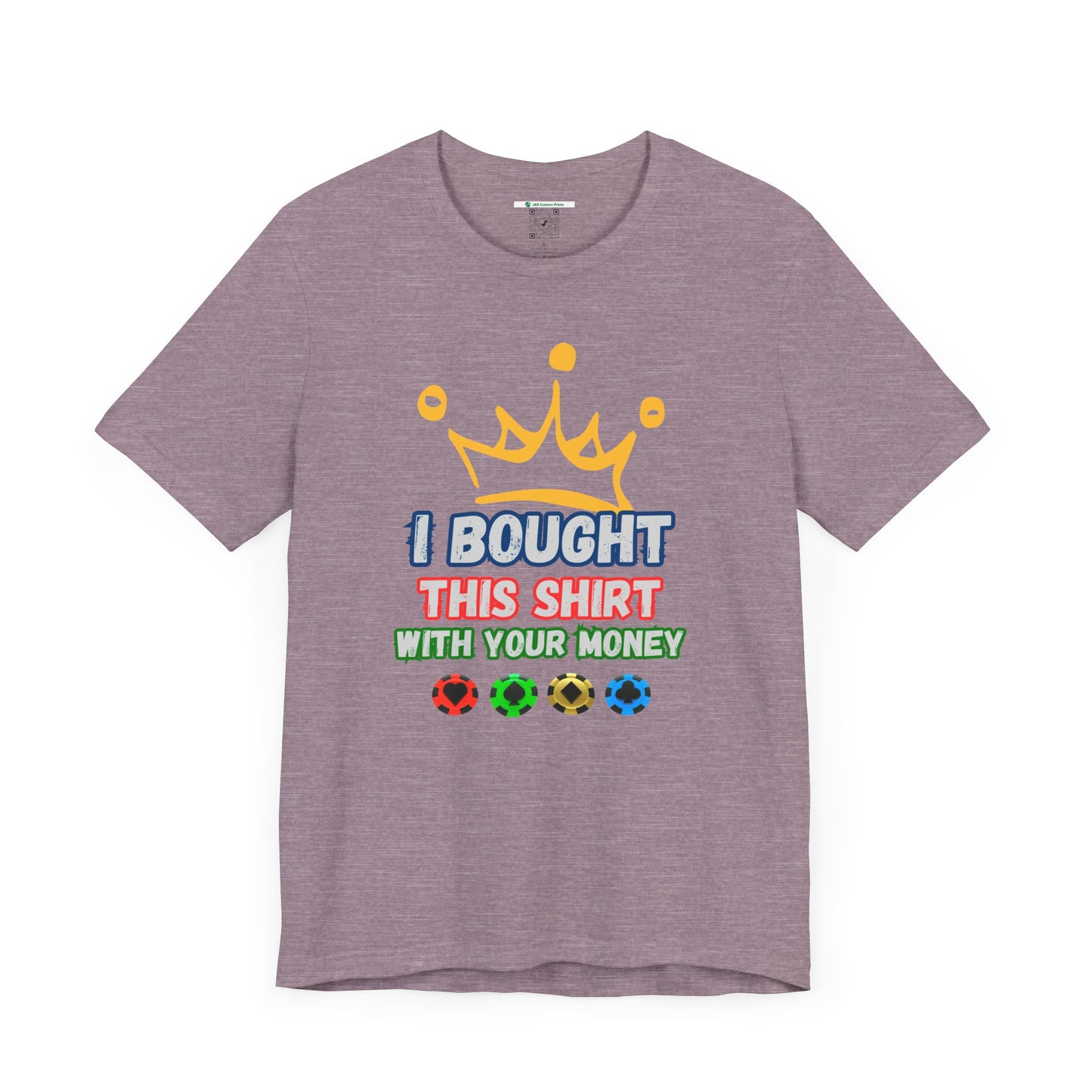 "I Bought This Shirt With Your Money" (Adult Unisex Tee)