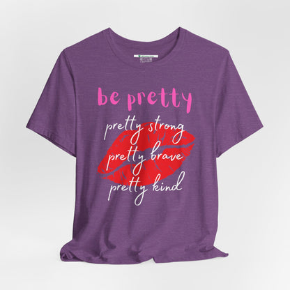 Be Pretty (Adult Unisex Tee)