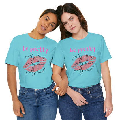 Be Pretty (Adult Unisex Tee)