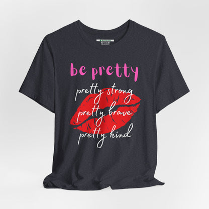 Be Pretty (Adult Unisex Tee)