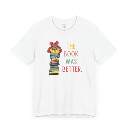 The Book Was Better [1] (Adult Unisex Tee)