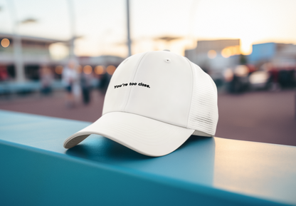 You're Too Close (DTF Printed Hat)